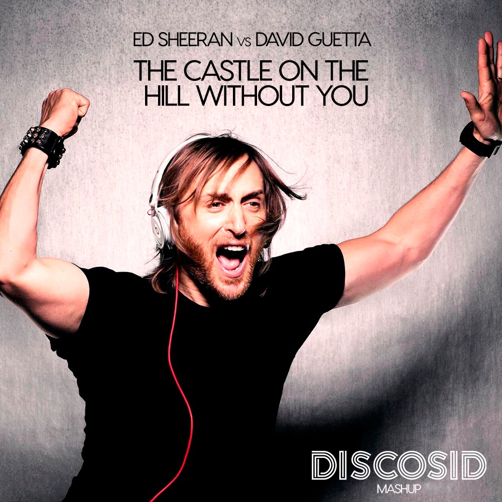 Ed Sheeran Vs David Guetta - The Castle On The Hill Without You (Discosid Mashup)
